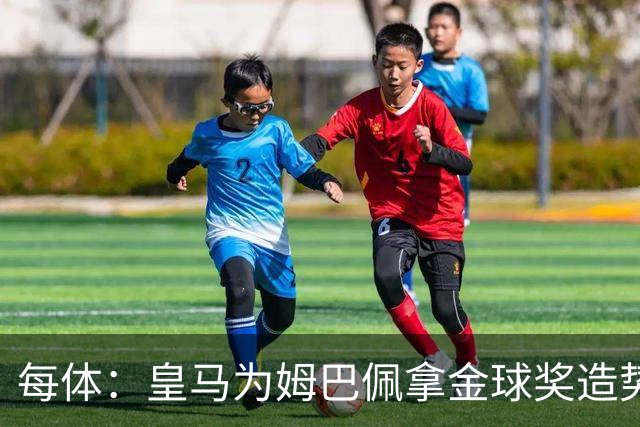 每体：皇马为姆巴佩拿金球奖造势，但他上个重要冠军是18年世界杯